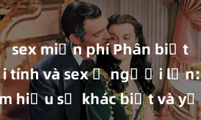 sex miễn phí Phân biệt giữa giới tính và sex ở người lớn: Tìm hiểu sự khác biệt và yếu tố quyết định