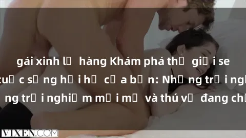 gái xinh lộ hàng Khám phá thế giới sex trực tuyến giữa cuộc sống hối hả của bạn: Những trải nghiệm mới mẻ và thú vị đang chờ đón bạn!