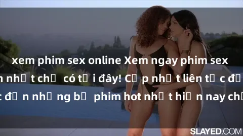 xem phim sex online Xem ngay phim sex mới nhất, hấp dẫn nhất chỉ có tại đây! Cập nhật liên tục đến những bộ phim hot nhất hiện nay chỉ trong vài cú click!