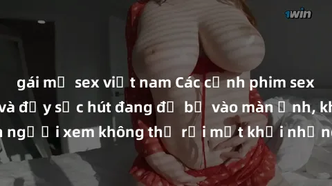 gái mỹ sex việt nam Các cảnh phim sex bukkake hấp dẫn và đầy sức hút đang đổ bộ vào màn ảnh, khiến người xem không thể rời mắt khỏi những cảnh quay đầy kích thích.