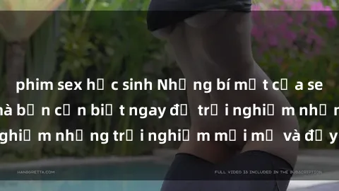 phim sex học sinh Những bí mật của sex nhóm không che mà bạn cần biết ngay để trải nghiệm những trải nghiệm mới mẻ và đầy kích thích.