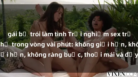 gái bị trói làm tình Trải nghiệm sex trực tuyến tuyệt vời chỉ trong vòng vài phút: không giới hạn, không ràng buộc, thoải mái và đầy kích thích!
