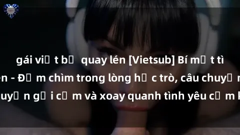 gái việt bị quay lén [Vietsub] Bí mật tình dục của giáo viên - Đắm chìm trong lòng học trò, câu chuyện gợi cảm và xoay quanh tình yêu cấm kỵ đầy kích thích.