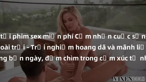 tải phim sex miễn phí Cảm nhận cuộc sống: Sex gái Việt ngoài trời - Trải nghiệm hoang dã và mãnh liệt trong bản ngày, đắm chìm trong cảm xúc tự nhiên và sự giao thoa tình yêu.
