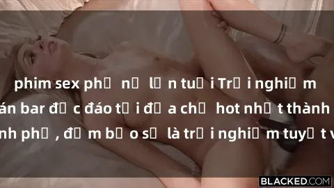 phim sex phụ nữ lớn tuổi Trải nghiệm không gian sex quán bar độc đáo tại địa chỉ hot nhất thành phố, đảm bảo sẽ là trải nghiệm tuyệt vời không thể bỏ lỡ!
