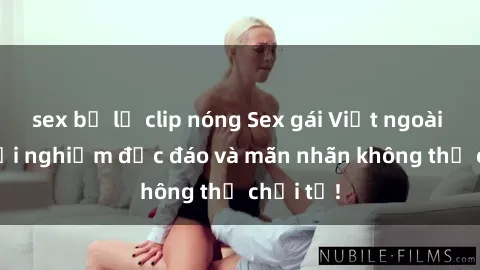sex bị lộ clip nóng Sex gái Việt ngoài trời: Trải nghiệm độc đáo và mãn nhãn không thể chối từ!