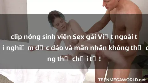 clip nóng sinh viên Sex gái Việt ngoài trời: Trải nghiệm độc đáo và mãn nhãn không thể chối từ!