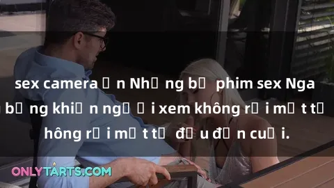 sex camera ẩn Những bộ phim sex Nga gợi cảm, nóng bỏng khiến người xem không rời mắt từ đầu đến cuối.