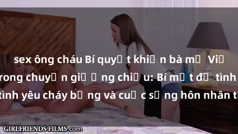 sex ông cháu Bí quyết khiến bà mẹ Việt Nam thăng hoa trong chuyện giường chiếu: Bí mật để tình yêu cháy bỏng và cuộc sống hôn nhân thêm sung sướng.