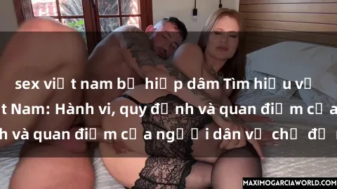 sex việt nam bị hiếp dâm Tìm hiểu về văn hóa sex ở Việt Nam: Hành vi, quy định và quan điểm của người dân về chủ đề nóng