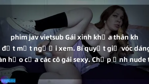 phim jav vietsub Gái xinh khỏa thân khoe dáng nóng bỏng đốt mắt người xem. Bí quyết giữ vóc dáng hoàn hảo của các cô gái sexy. Chụp ảnh nude tự tin không sợ lộ hàng.