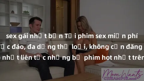 sex gái nhật bản Tải phim sex miễn phí chất lượng cao độc đáo, đa dạng thể loại, không cần đăng ký tài khoản. Cập nhật liên tục những bộ phim hot nhất trên thị trường. Sự lựa chọn hàng đầu cho người y