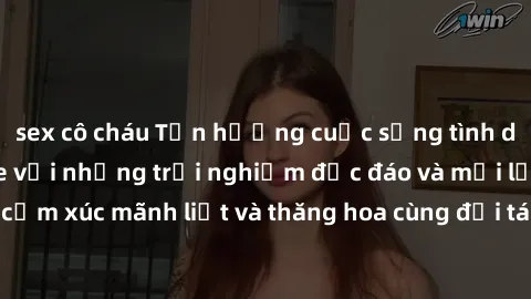 sex cô cháu Tận hưởng cuộc sống tình dục online không che với những trải nghiệm độc đáo và mới lạ. Khám phá cảm xúc mãnh liệt và thăng hoa cùng đối tác tại các trang web chuyên nghiệp.