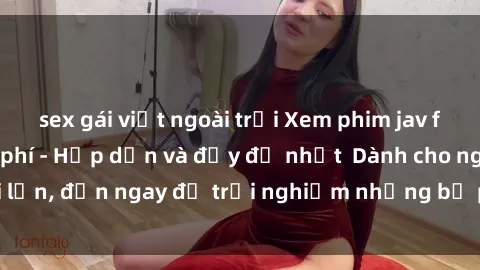 sex gái việt ngoài trời Xem phim jav full HD online miễn phí - Hấp dẫn và đầy đủ nhất  Dành cho người lớn, đến ngay để trải nghiệm những bộ phim hấp dẫn và hấp dẫn.