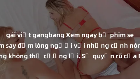 gái việt gangbang Xem ngay bộ phim sex milf hot nhất, làm say đắm lòng người với những cảnh nóng bỏng không thể cưỡng lại. Sự quyến rũ của MILF sẽ khiến bạn mãnh liệt!
