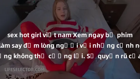 sex hot girl việt nam Xem ngay bộ phim sex milf hot nhất, làm say đắm lòng người với những cảnh nóng bỏng không thể cưỡng lại. Sự quyến rũ của MILF sẽ khiến bạn mãnh liệt!