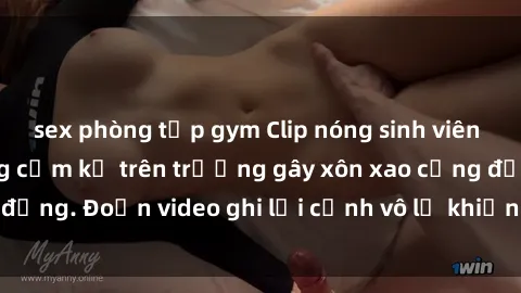 sex phòng tập gym Clip nóng sinh viên gây sốc: Hành động cấm kỵ trên trường gây xôn xao cộng đồng. Đoạn video ghi lại cảnh vô lễ khiến dư luận bức xúc.