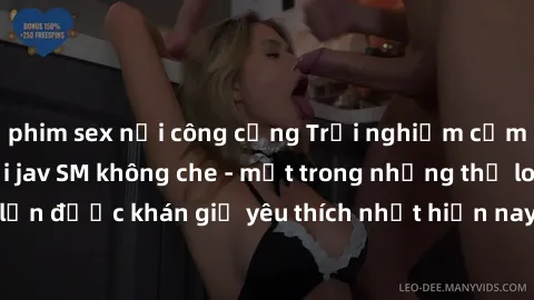 phim sex nơi công cộng Trải nghiệm cảm xúc thăng hoa với jav SM không che - một trong những thể loại phim người lớn được khán giả yêu thích nhất hiện nay. Đảm bảo đem lại sự hấp dẫn, kích thích tối đa