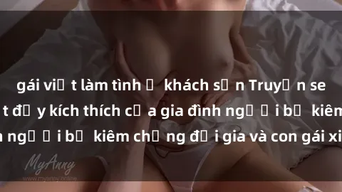gái việt làm tình ở khách sạn Truyện sex loạn luân: Bí mật đầy kích thích của gia đình người bố kiêm chồng đại gia và con gái xinh đẹp