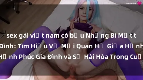 sex gái việt nam có bầu Những Bí Mật trong Tình Dục Gia Đình: Tìm Hiểu Về Mối Quan Hệ Giữa Hạnh Phúc Gia Đình và Sự Hài Hòa Trong Cuộc Sống Tình Dục