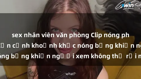 sex nhân viên văn phòng Clip nóng phòng tắm gây sốt: Cận cảnh khoảnh khắc nóng bỏng khiến người xem không thể rời mắt