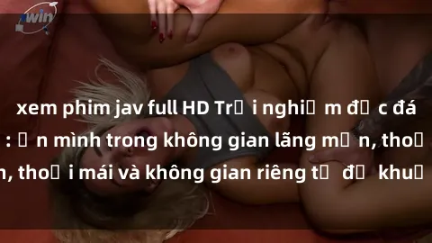 xem phim jav full HD Trải nghiệm độc đáo tại sex nhà nghỉ: ẩn mình trong không gian lãng mạn, thoải mái và không gian riêng tư để khuấy động tình ái.