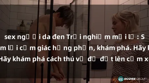 sex người da đen Trải nghiệm mới lạ: Sex trong xe hơi đem lại cảm giác hưng phấn, khám phá. Hãy khám phá cách thú vị để đốt lên cảm xúc trong cuộc tình!