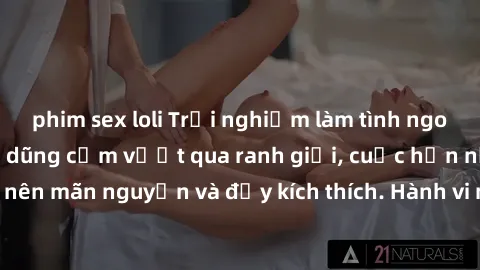 phim sex loli Trải nghiệm làm tình ngoài đường: Khi lòng dũng cảm vượt qua ranh giới, cuộc hẹn nơi công cộng trở nên mãn nguyện và đầy kích thích. Hành vi nguy hiểm, nhưng cũng tạo nên cảm giác mới mẻ