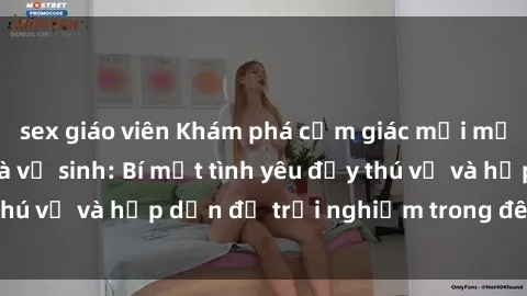 sex giáo viên Khám phá cảm giác mới mẻ với sex trong nhà vệ sinh: Bí mật tình yêu đầy thú vị và hấp dẫn để trải nghiệm trong đêm hôm nay!