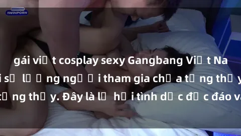 gái việt cosplay sexy Gangbang Việt Nam: Kỷ lục mới với số lượng người tham gia chưa từng thấy. Đây là lễ hội tình dục độc đáo và gây sốc.