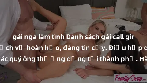 gái nga làm tình Danh sách gái call girl vip chất lượng, dịch vụ hoàn hảo, đáng tin cậy. Điều hấp dẫn cho các quý ông thượng đẳng tại thành phố. Hãy nhấc máy và đặt lịch ngay!