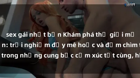 sex gái nhật bản Khám phá thế giới mới với sex người lớn: trải nghiệm đầy mê hoặc và đắm chìm trong những cung bậc cảm xúc tột cùng, hứng khởi và cuốn hút.
