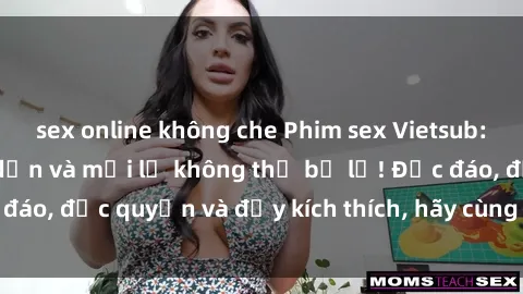 sex online không che Phim sex Vietsub: Trải nghiệm hấp dẫn và mới lạ không thể bỏ lỡ! Độc đáo, độc quyền và đầy kích thích, hãy cùng khám phá ngay!