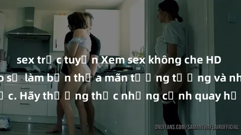 sex trực tuyến Xem sex không che HD miễn phí đảm bảo sẽ làm bạn thỏa mãn tưởng tượng và nhu cầu tình dục. Hãy thưởng thức những cảnh quay hấp dẫn và mãnh liệt ngay bây giờ!
