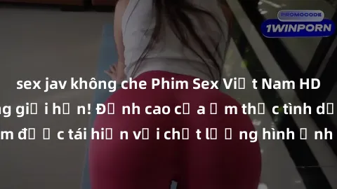 sex jav không che Phim Sex Việt Nam HD - Xem ngay và không giới hạn! Đỉnh cao của ẩm thực tình dục Việt Nam được tái hiện với chất lượng hình ảnh sắc nét. Hãy thưởng thức ngay!