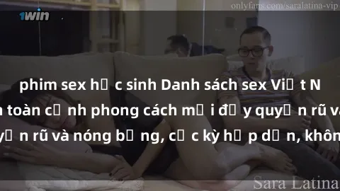 phim sex học sinh Danh sách sex Việt Nam không che - Ảnh toàn cảnh phong cách mới đầy quyến rũ và nóng bỏng, cực kỳ hấp dẫn, không thể bỏ qua!