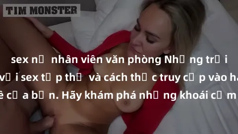 sex nữ nhân viên văn phòng Những trải nghiệm mới lạ với sex tập thể và cách thức truy cập vào hành lang đam mê của bạn. Hãy khám phá những khoái cảm đầy kích thích với tập thể hấp dẫn!
