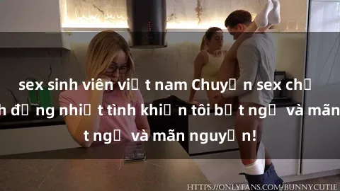 sex sinh viên việt nam Chuyện sex chị dâu: hành động nhiệt tình khiến tôi bất ngờ và mãn nguyện!